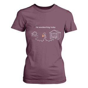 Funny Stickman Carpenter T Shirt For Women No Woodworking Today TS12 Maroon Print Your Wear