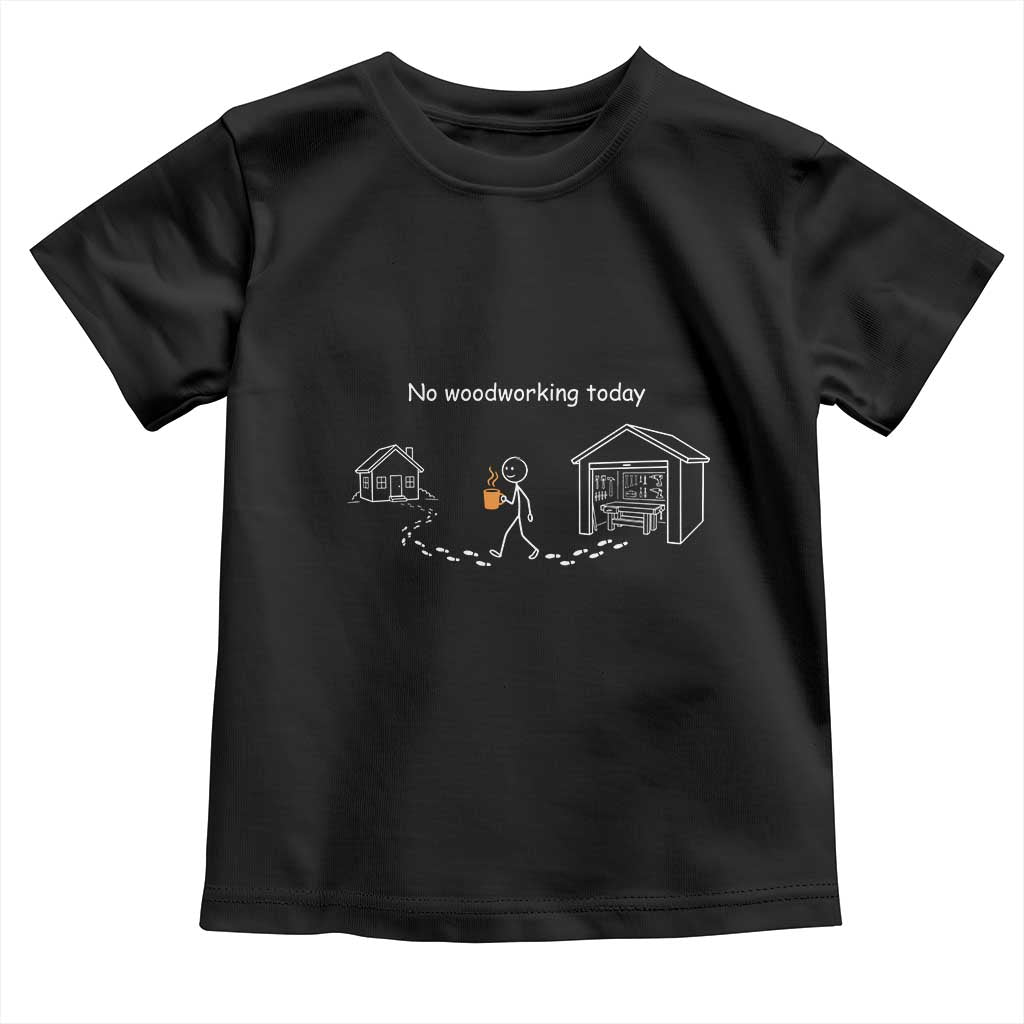 Funny Stickman Carpenter Toddler T Shirt No Woodworking Today TS12 Black Print Your Wear