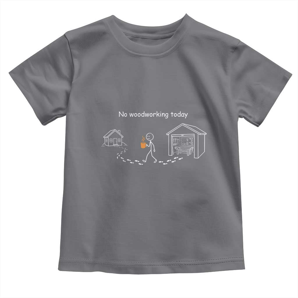 Funny Stickman Carpenter Toddler T Shirt No Woodworking Today TS12 Charcoal Print Your Wear
