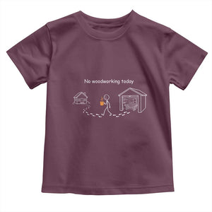 Funny Stickman Carpenter Toddler T Shirt No Woodworking Today TS12 Maroon Print Your Wear