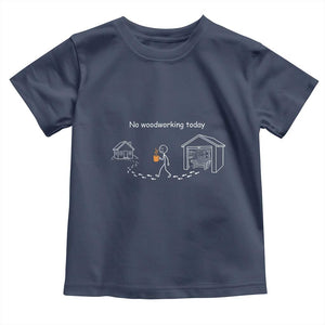 Funny Stickman Carpenter Toddler T Shirt No Woodworking Today TS12 Navy Print Your Wear