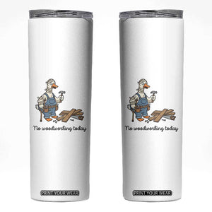 Funny Carpenter Duck Skinny Tumbler No Woodworking Today TS12 White Print Your Wear