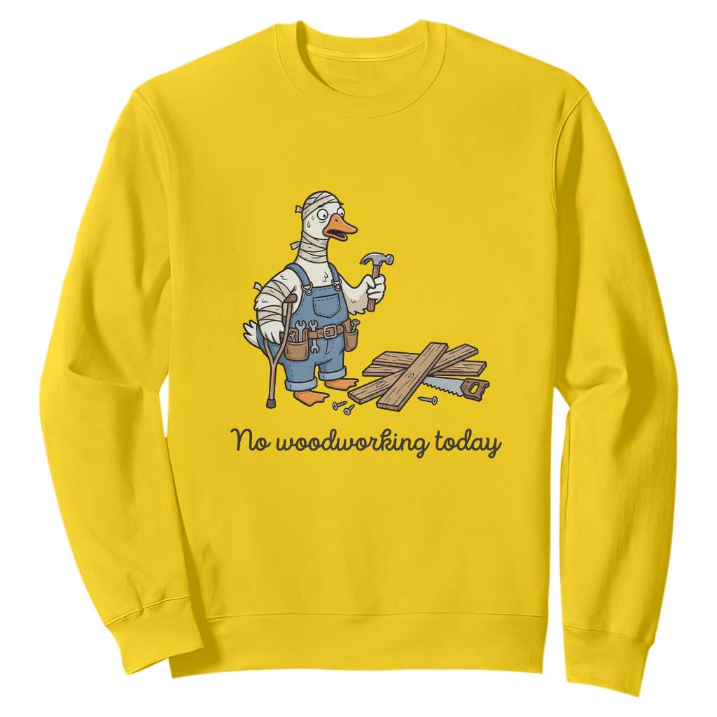Funny Carpenter Duck Sweatshirt No Woodworking Today