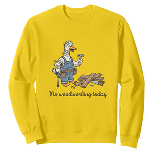 Funny Carpenter Duck Sweatshirt No Woodworking Today