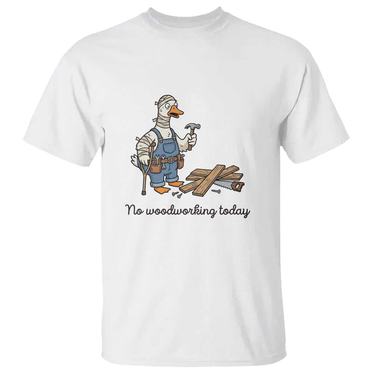 Funny Carpenter Duck T Shirt No Woodworking Today TS12 White Print Your Wear