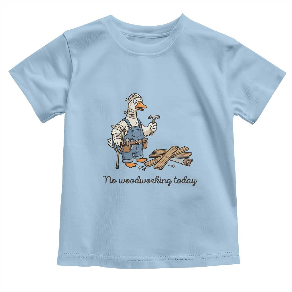 Funny Carpenter Duck Toddler T Shirt No Woodworking Today TS12 Light Blue Print Your Wear