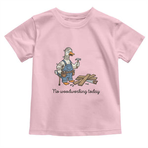 Funny Carpenter Duck Toddler T Shirt No Woodworking Today TS12 Light Pink Print Your Wear
