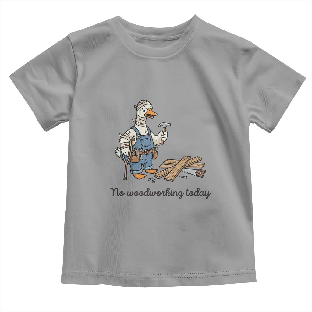 Funny Carpenter Duck Toddler T Shirt No Woodworking Today TS12 Sport Gray Print Your Wear