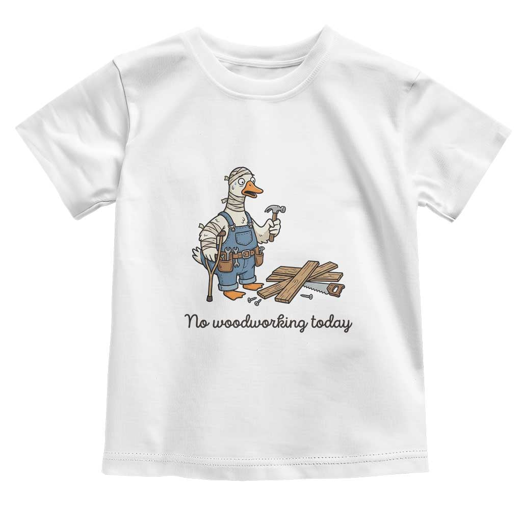 Funny Carpenter Duck Toddler T Shirt No Woodworking Today TS12 White Print Your Wear