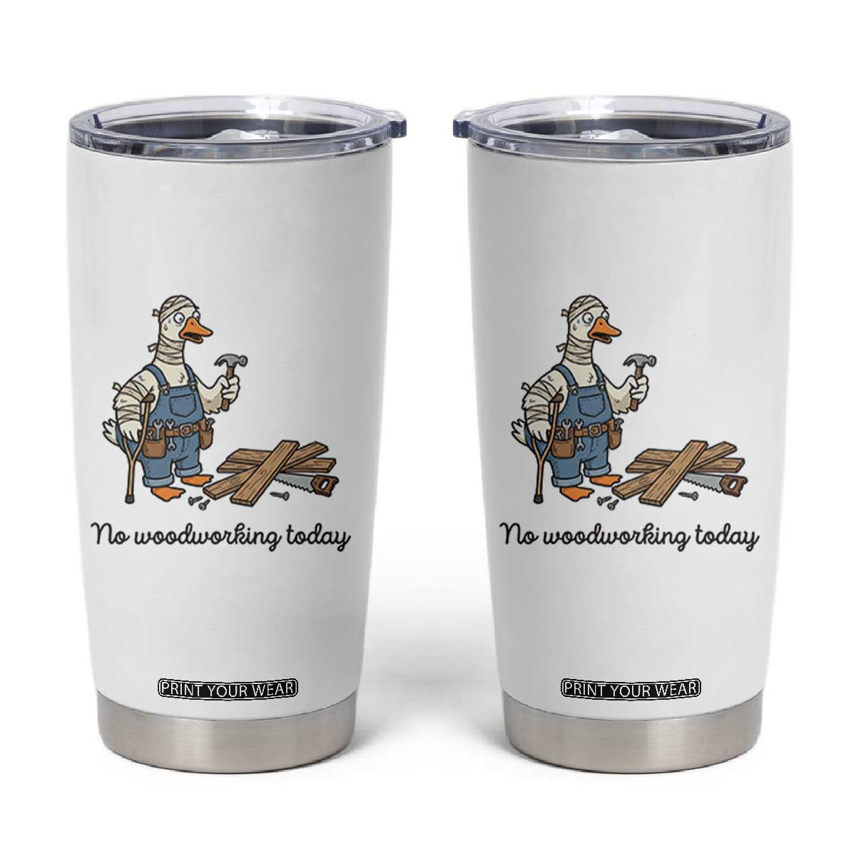 Funny Carpenter Duck Tumbler Cup No Woodworking Today TS12 White Print Your Wear