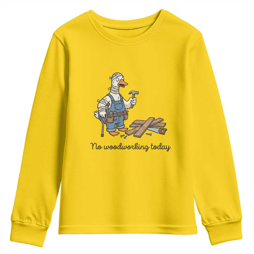 Funny Carpenter Duck Youth Sweatshirt No Woodworking Today TS12 Daisy Print Your Wear