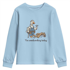 Funny Carpenter Duck Youth Sweatshirt No Woodworking Today TS12 Light Blue Print Your Wear