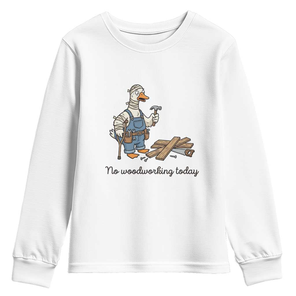 Funny Carpenter Duck Youth Sweatshirt No Woodworking Today TS12 White Print Your Wear