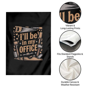Funny Woodworking Gift Garden Flag I Will Be In My Office