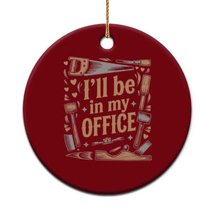 Funny Woodworking Gift Ceramic Ornament I Will Be In My Office