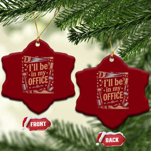 Funny Woodworking Gift Ceramic Ornament I Will Be In My Office