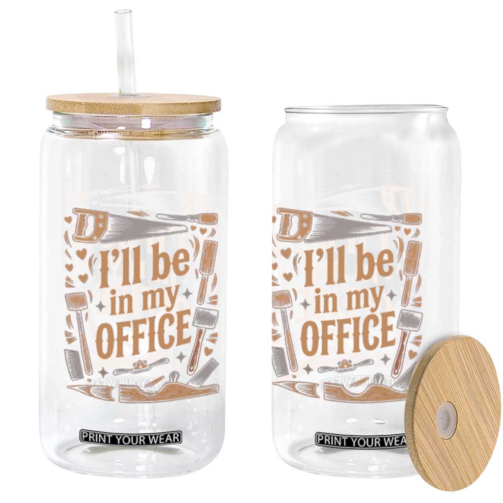 Funny Woodworking Gift Glass Can I Will Be In My Office