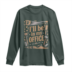 Funny Woodworking Gift Long Sleeve Shirt I Will Be In My Office
