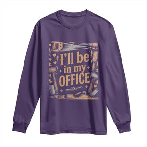 Funny Woodworking Gift Long Sleeve Shirt I Will Be In My Office