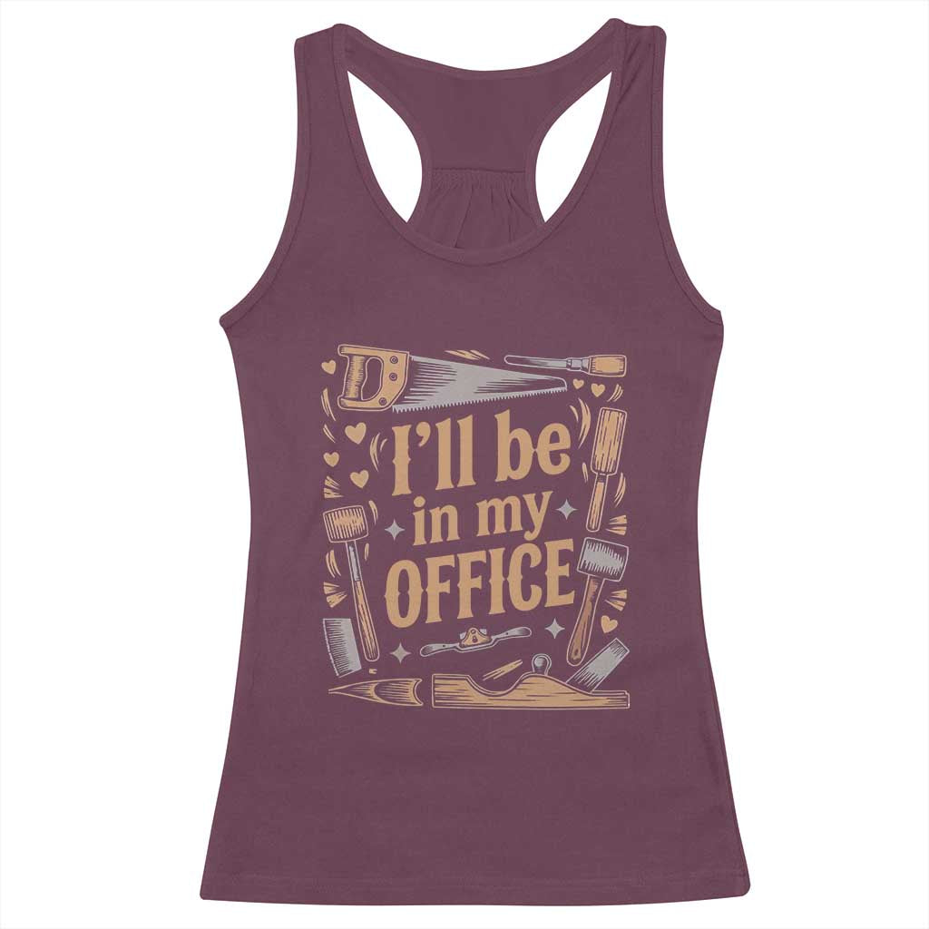 Funny Woodworking Gift Racerback Tank Top I Will Be In My Office