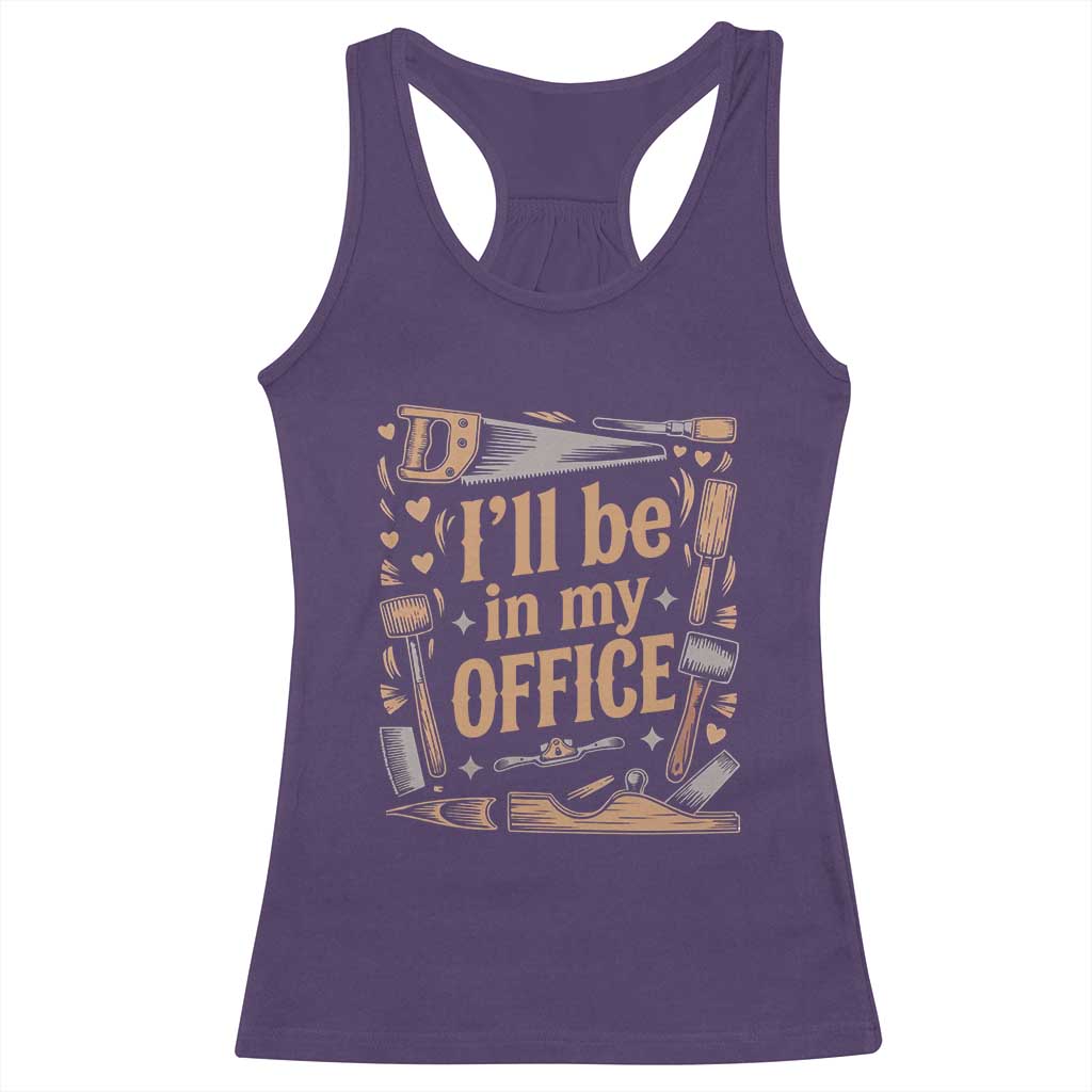 Funny Woodworking Gift Racerback Tank Top I Will Be In My Office