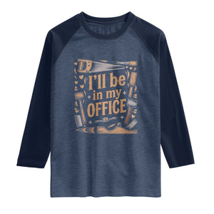 Funny Woodworking Gift Raglan Shirt I Will Be In My Office