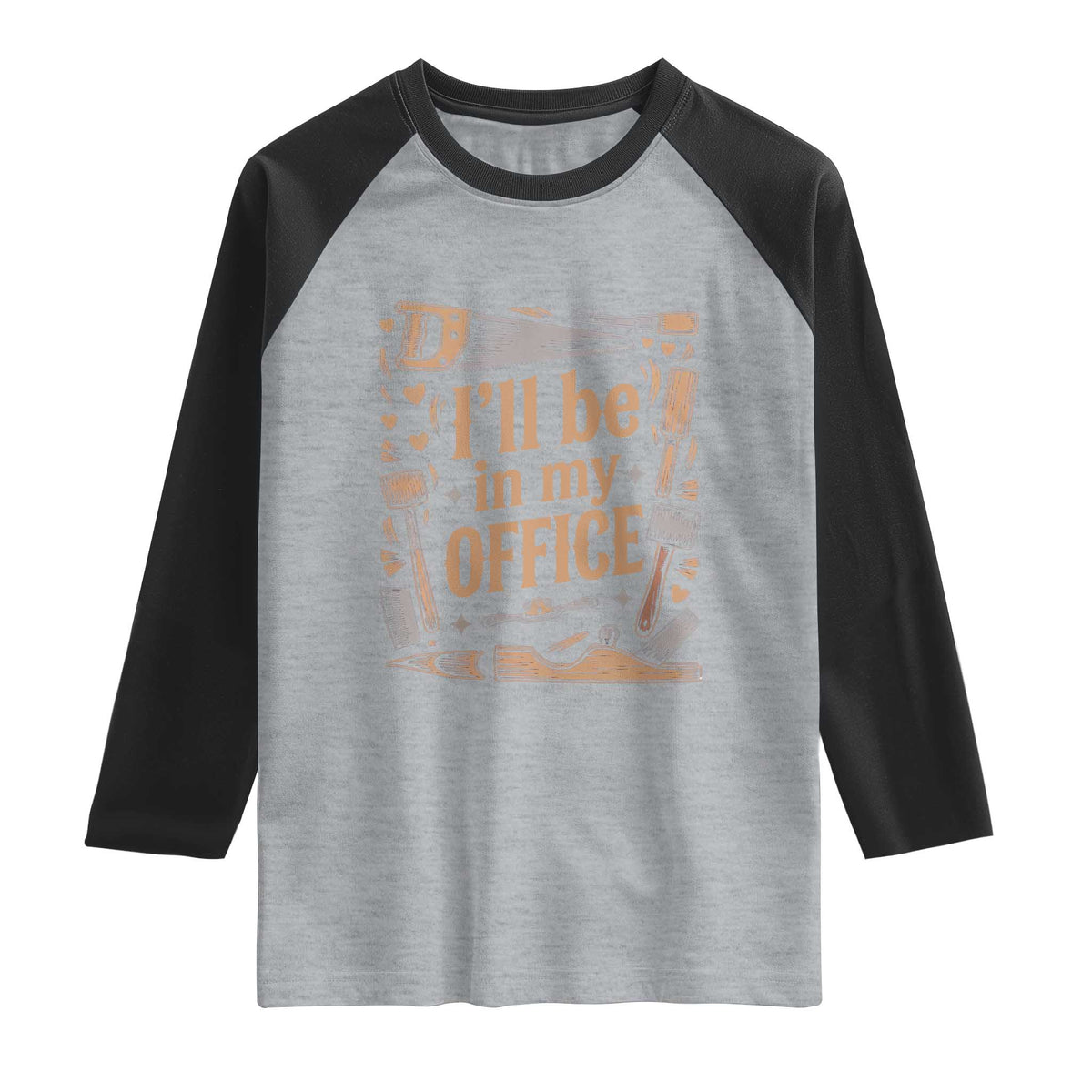 Funny Woodworking Gift Raglan Shirt I Will Be In My Office