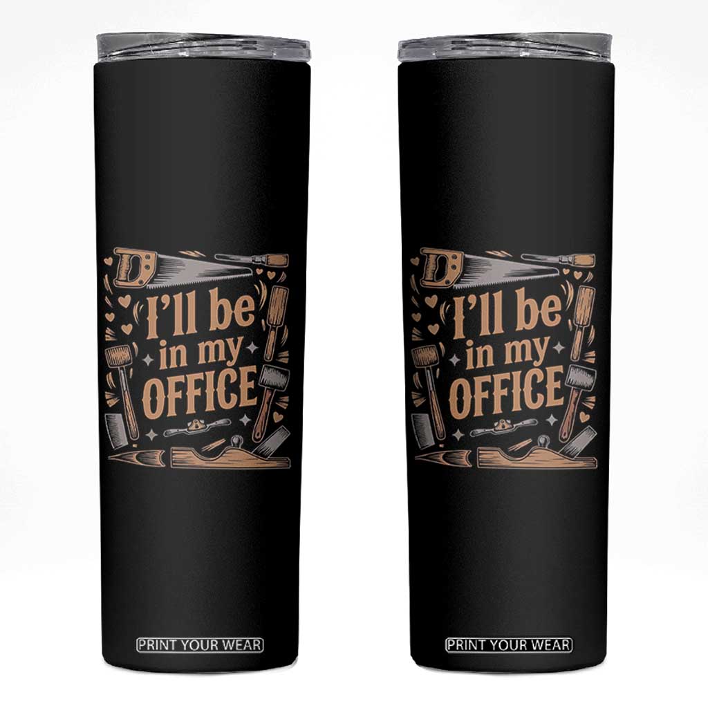 Funny Woodworking Gift Skinny Tumbler I Will Be In My Office