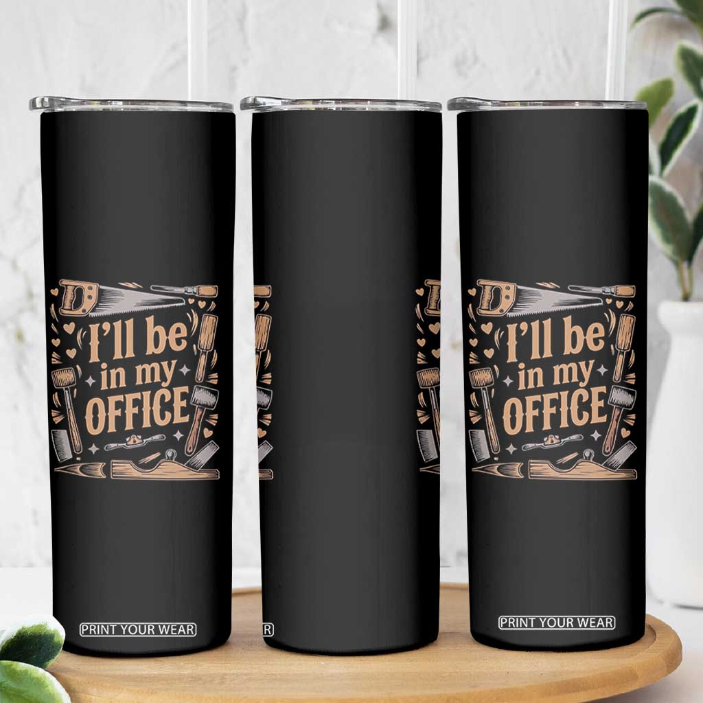 Funny Woodworking Gift Skinny Tumbler I Will Be In My Office