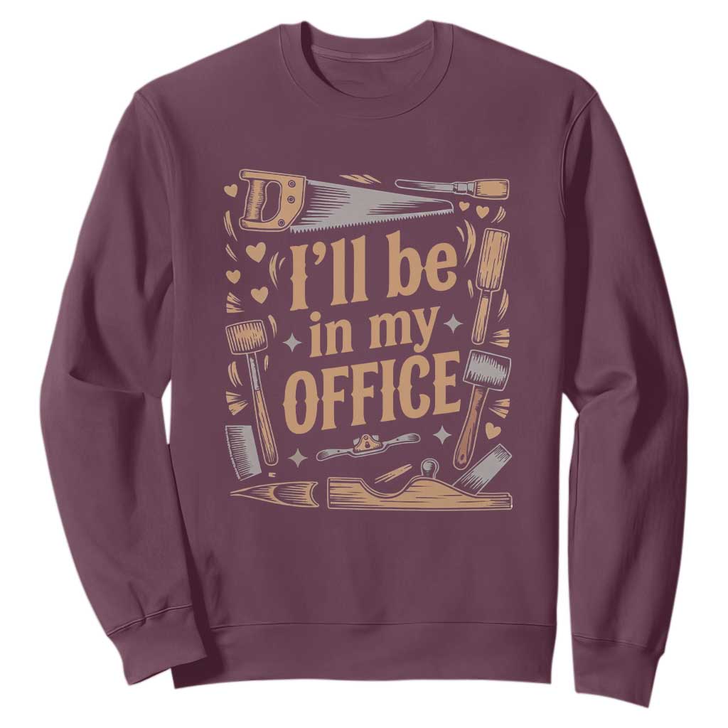 Funny Woodworking Gift Sweatshirt I Will Be In My Office