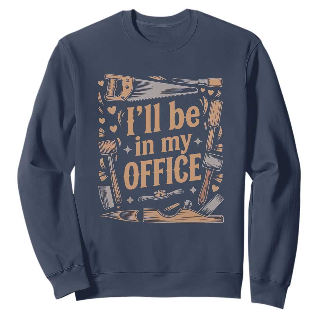 Funny Woodworking Gift Sweatshirt I Will Be In My Office