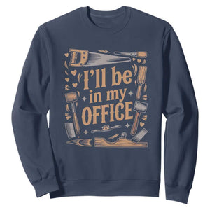 Funny Woodworking Gift Sweatshirt I Will Be In My Office