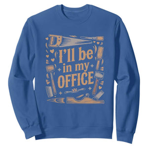 Funny Woodworking Gift Sweatshirt I Will Be In My Office
