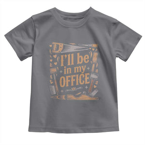 Funny Woodworking Gift Toddler T Shirt I Will Be In My Office