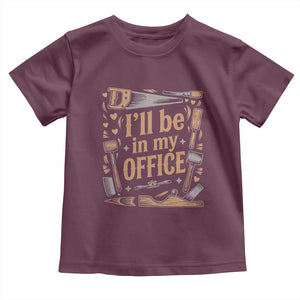 Funny Woodworking Gift Toddler T Shirt I Will Be In My Office