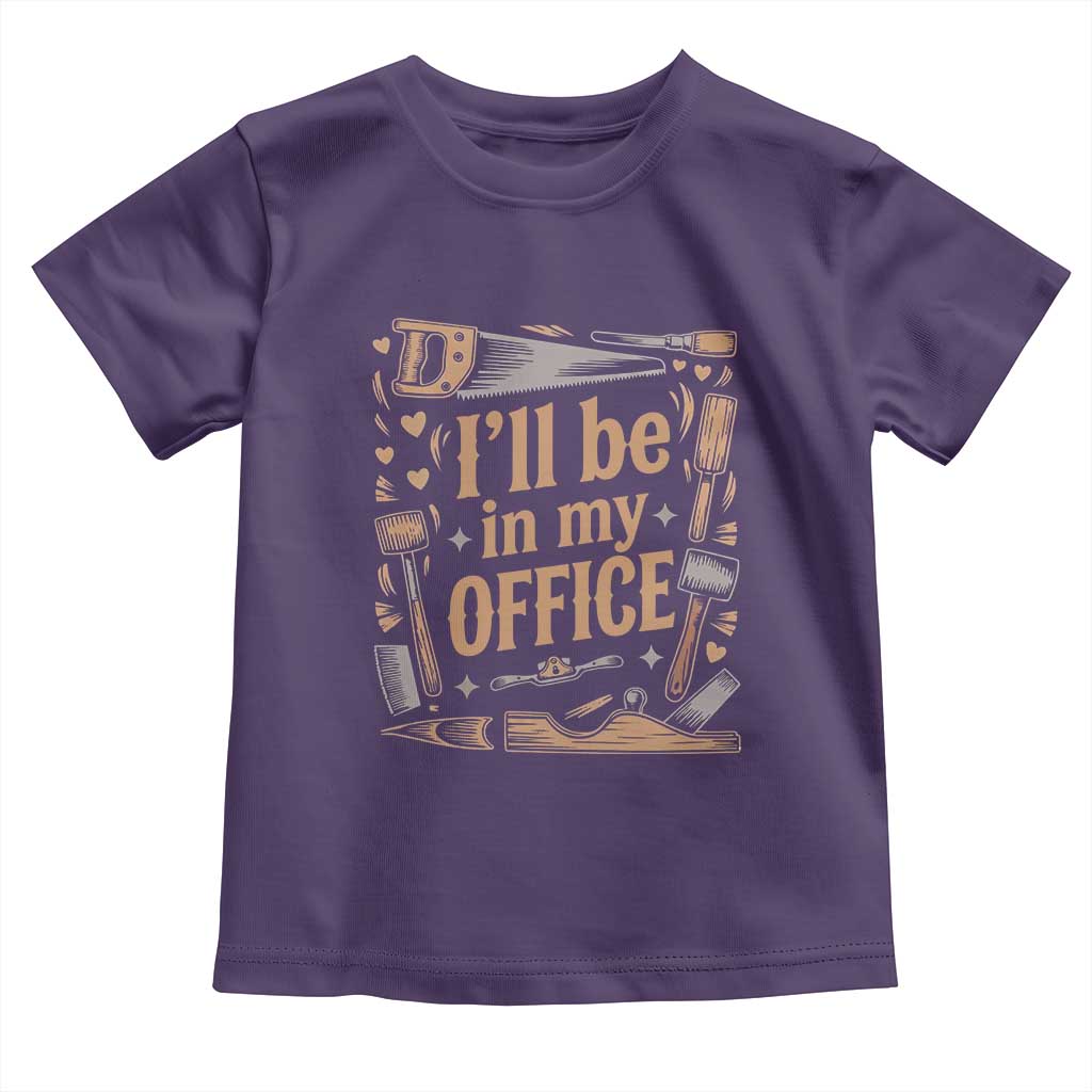 Funny Woodworking Gift Toddler T Shirt I Will Be In My Office