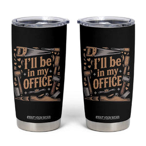 Funny Woodworking Gift Tumbler Cup I Will Be In My Office