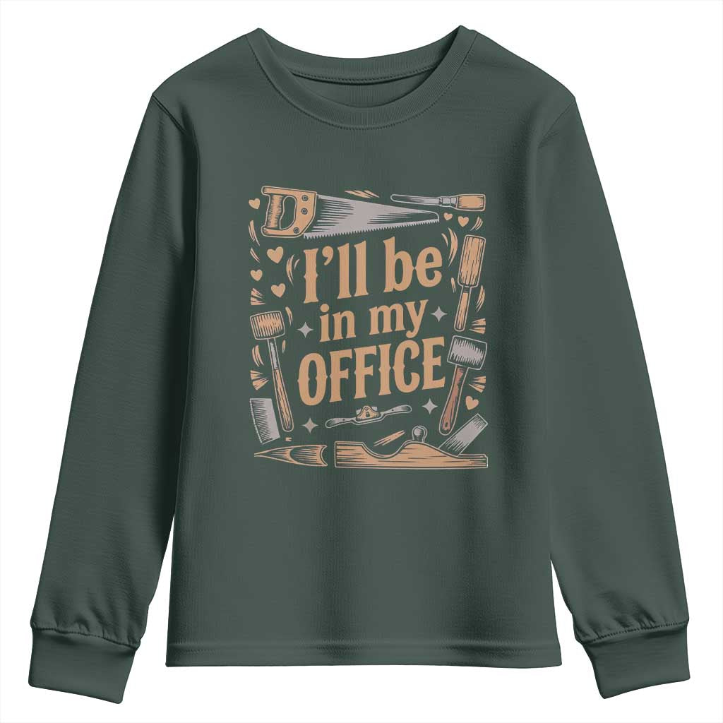 Funny Woodworking Gift Youth Sweatshirt I Will Be In My Office