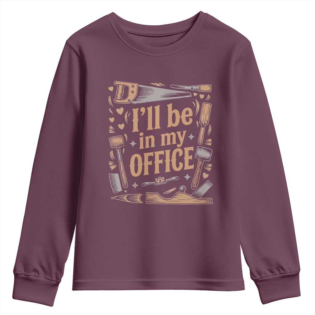 Funny Woodworking Gift Youth Sweatshirt I Will Be In My Office