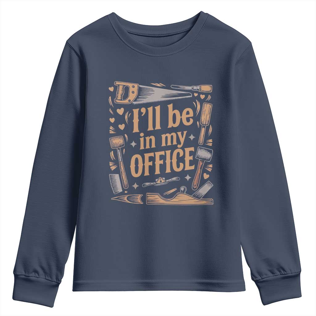 Funny Woodworking Gift Youth Sweatshirt I Will Be In My Office