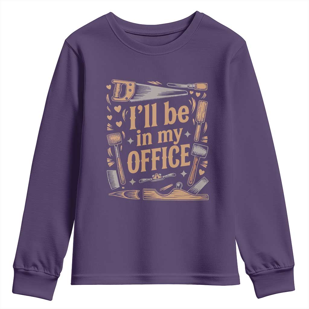 Funny Woodworking Gift Youth Sweatshirt I Will Be In My Office