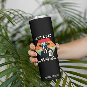 Just A Dad Who Always Came Back With The Milk Skinny Tumbler Funny Cow Father's Day TS12 Print Your Wear