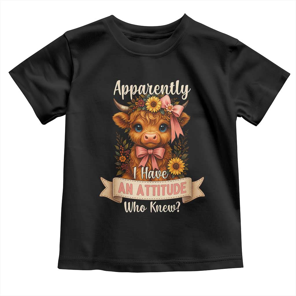Apparently I Have An Attitude Who Knew Toddler T Shirt Funny Sarcasm Highland Cow TS12 Black Print Your Wear