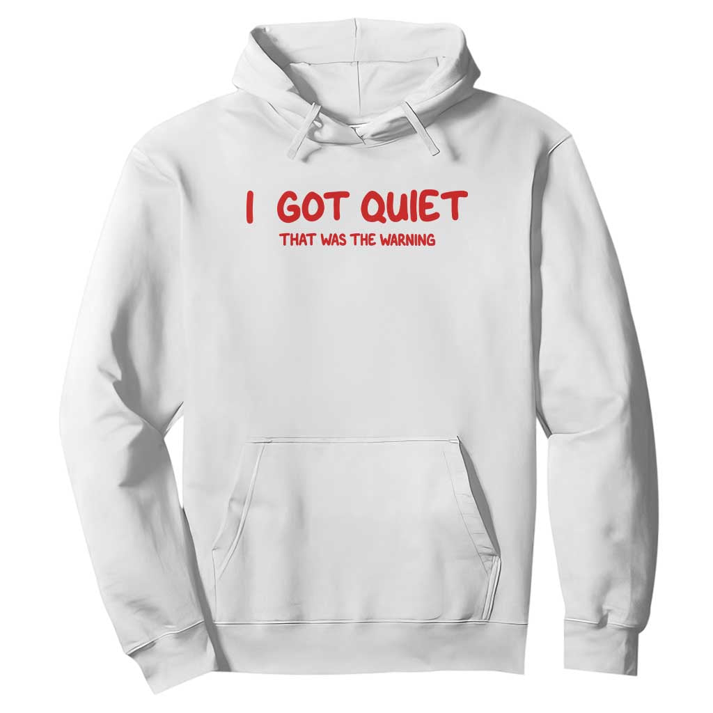 Sarcastic Mood Humor Hoodie I Got Quiet That Was The Warning