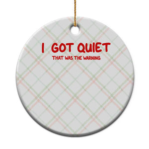 Sarcastic Mood Humor Ceramic Ornament I Got Quiet That Was The Warning