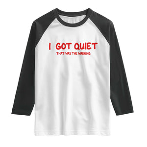 Sarcastic Mood Humor Raglan Shirt I Got Quiet That Was The Warning