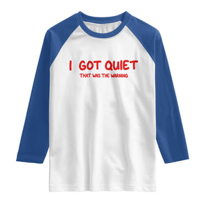 Sarcastic Mood Humor Raglan Shirt I Got Quiet That Was The Warning