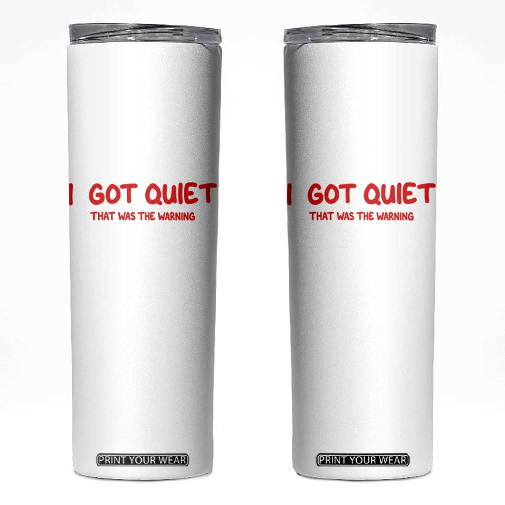 Sarcastic Mood Humor Skinny Tumbler I Got Quiet That Was The Warning