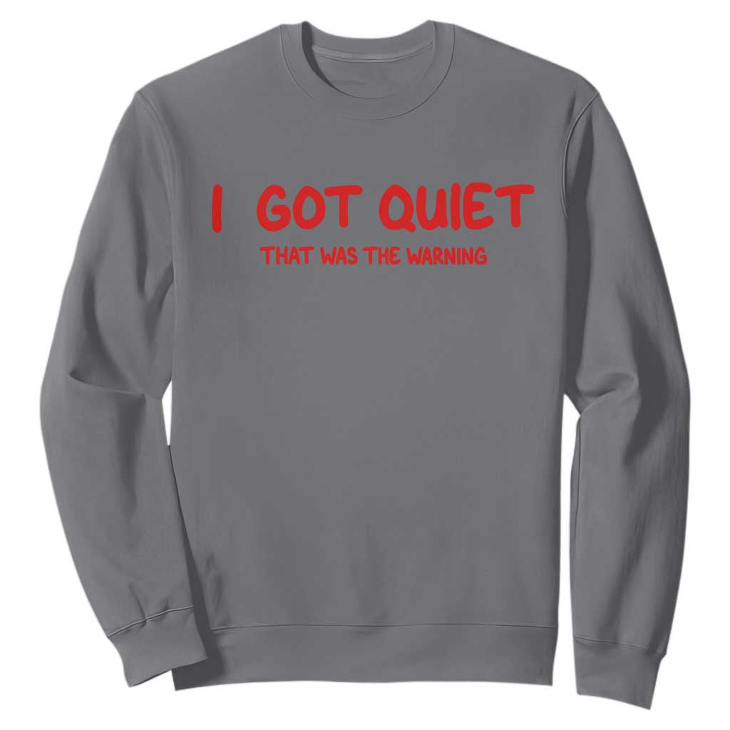 Sarcastic Mood Humor Sweatshirt I Got Quiet That Was The Warning
