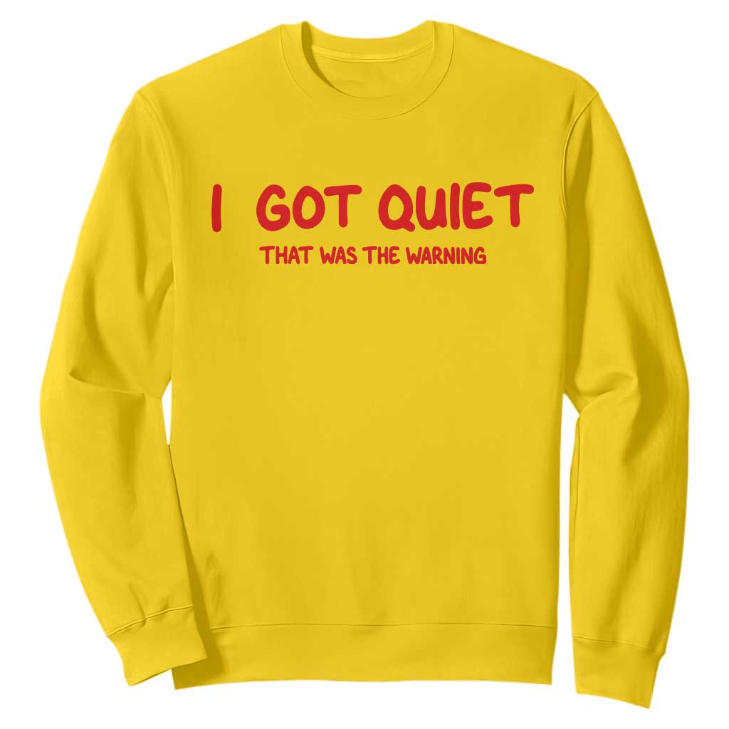 Sarcastic Mood Humor Sweatshirt I Got Quiet That Was The Warning